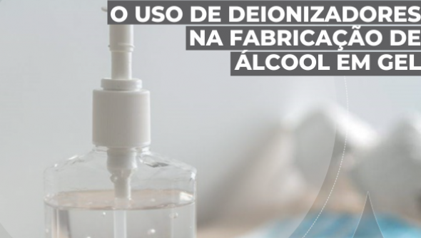 O uso de deionizadores na fabricação de álcool gel 