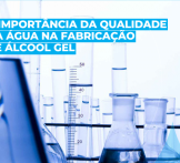 A importância da qualidade da água na fabricação de álcool gel 
