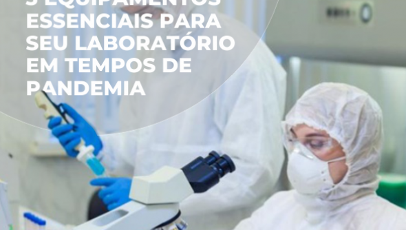3 equipamentos essenciais para seu laboratório em tempos de pandemia