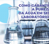Como garantir a pureza microbiológica da água em seu laboratório?