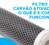 Filtro de Carvão Ativado: o que é e como funciona?