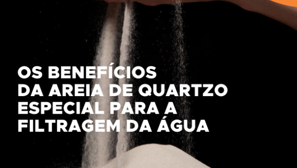 Os benefícios da areia de quartzo especial para a filtragem a água