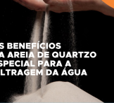 Os benefícios da areia de quartzo especial para a filtragem a água