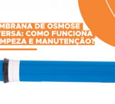 Membrana de osmose reversa: como funciona a limpeza e manutenção?