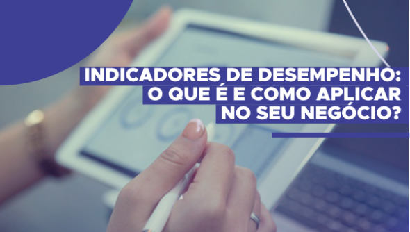 Indicadores de desempenho: o que é e como aplicar no seu negócio?