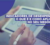Indicadores de desempenho: o que é e como aplicar no seu negócio?