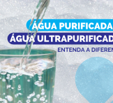 Água Purificada x Água Ultrapurificada: entenda a diferença