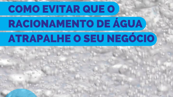 Como evitar que o racionamento de água atrapalhe o seu negócio