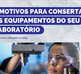 5 motivos para consertar os equipamentos do seu laboratório