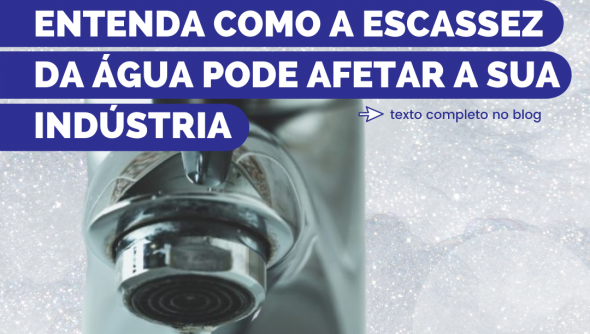 Entenda como a escassez da água pode afetar a sua indústria