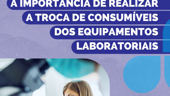 A importância de realizar a troca de consumíveis dos equipamentos laboratoriais