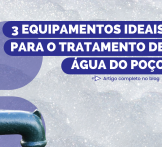 3 equipamentos ideais para o tratamento de água do poço