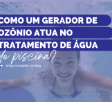 Como um gerador de ozônio facilita o tratamento de água de piscina?