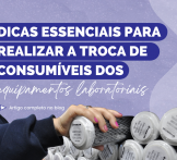 Dicas essenciais para realizar a troca de consumíveis dos equipamentos laboratoriais