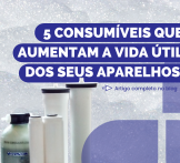 5 consumíveis que aumentam a vida útil dos seus aparelhos