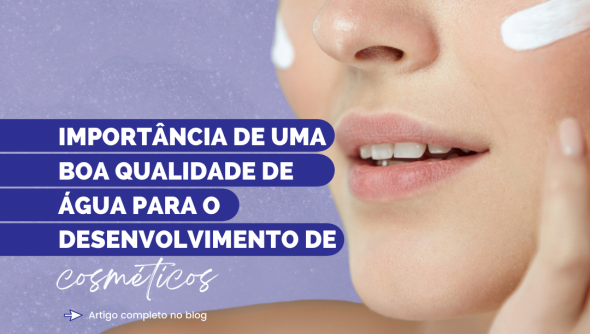 Importância de uma boa qualidade de água para o desenvolvimento de cosméticos