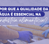Por que a qualidade da água é essencial na indústria alimentícia?