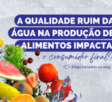 A qualidade ruim da água na produção de alimentos impacta o consumidor final?