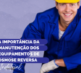 A importância da manutenção dos equipamentos de osmose reversa industrial