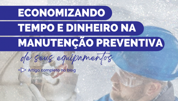 Economizando tempo e dinheiro na manutenção preventiva de seus equipamentos