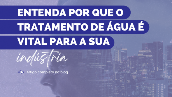 Entenda por que o tratamento de água é vital para a sua indústria 