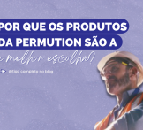 Por que os produtos da Permution são a melhor escolha?