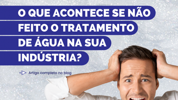 O que acontece se não é feito o tratamento de água na sua indústria?