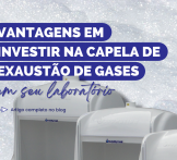 3 vantagens em investir na capela de exaustão de gases para seu laboratório