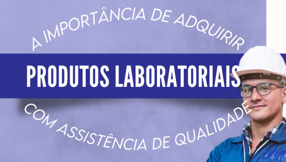 A importância de adquirir produtos laboratoriais com assistência de qualidade