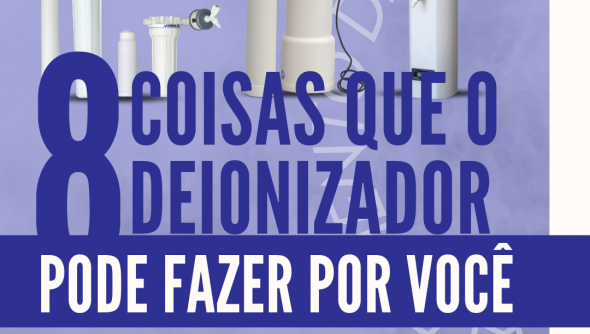 8 coisas que o deionizador pode fazer por você