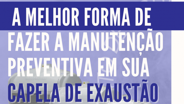 A melhor forma para fazer a manutenção preventiva das capelas de exaustão