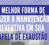 A melhor forma para fazer a manutenção preventiva das capelas de exaustão