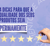 4 dicas para ter permanência na qualidade dos produtos