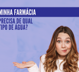 Minha farmácia precisa de que tipo de água?