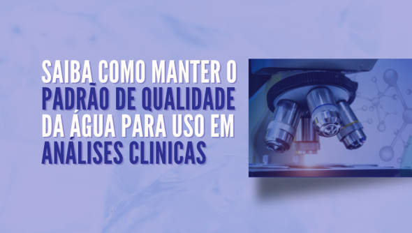 Saiba como manter o Padrão de Qualidade da água para uso em Análises Clinicas