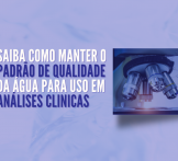 Saiba como manter o Padrão de Qualidade da água para uso em Análises Clinicas
