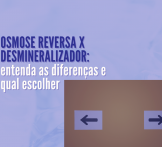 Osmose Reversa x Desmineralizador: entenda as diferenças e qual escolher