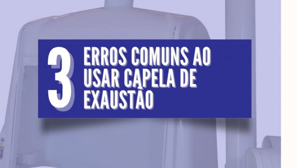 3 erros comuns ao usar capela de exaustão