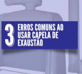 3 erros comuns ao usar capela de exaustão