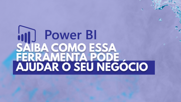 POWER BI: saiba como essa ferramenta pode ajudar o seu negócio