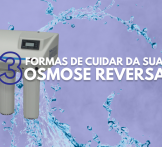3 formas de cuidar da sua osmose reversa