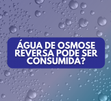 Água de osmose reversa pode ser consumida?