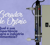 Gerador de Ozônio: qual é sua importância para a indústria alimentícia?