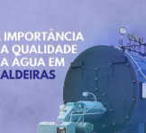 A importância da qualidade da água em caldeiras