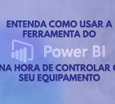 Entenda como usar a ferramenta do Power BI na hora de controlar o seu equipamento