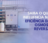 Saiba o que influencia na eficiência da Osmose Reversa