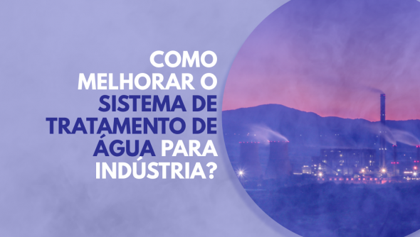 Como melhorar o sistema de tratamento de água para indústria?