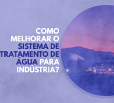 Como melhorar o sistema de tratamento de água para indústria?