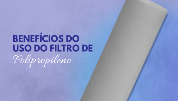 Benefícios do uso do filtro de polipropileno