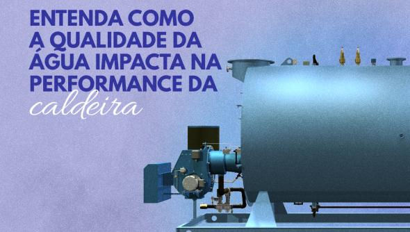 Entenda como a qualidade da água impacta na performance da caldeira